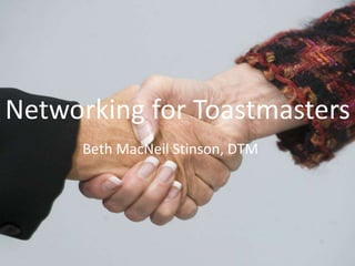 Beth MacNeil Stinson, DTM
Networking for Toastmasters
 