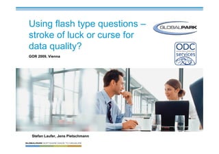 Using flash type questions –
stroke of luck or curse for
data quality?
GOR 2009, Vienna




 Stefan Laufer, Jens Pietschmann
                                   1
 