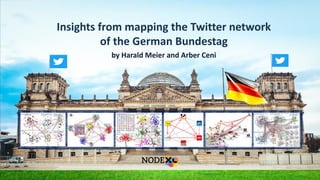 Insights from mapping the Twitter network
of the German Bundestag
by Harald Meier and Arber Ceni
 