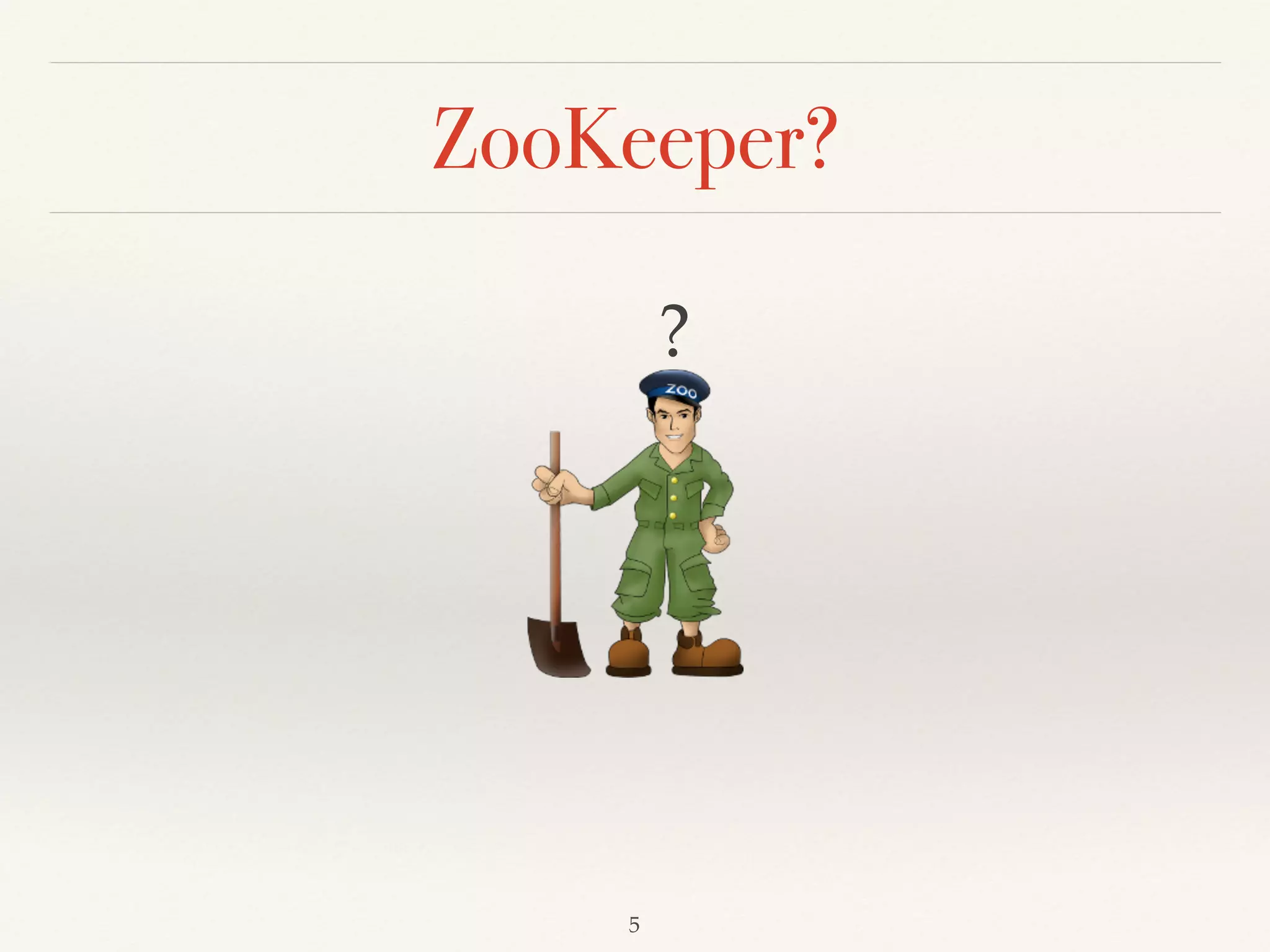 ZooKeeper?
?
5
 