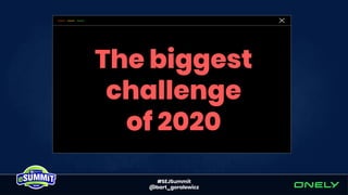 #SEJSummit
@bart_goralewicz
The biggest
challenge
of 2020
 