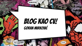 Blog kao CV!
Goran mirkovic
 