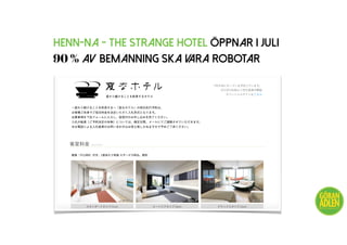 Henn-na - The Strange hotel öppnar i juli
90 % av bemanning ska vara robotar
@trendspanaren
 