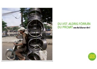 DU VET ALDRIG FÖRRÄN
DU PROVATom du klarar det!
@trendspanaren
 