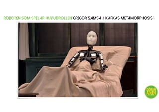 Roboten som spelar huvudrollen Gregor Samsa i Kafkas Metamorphosis
@trendspanaren
 