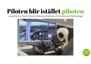 Piloten blir istället piboten
utvecklad av South Korea’s Advance Institute of Science and Technology
@trendspanaren
 