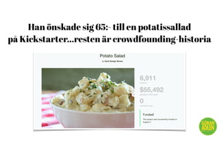 Han önskade sig 65:- till en potatissallad
på Kickstarter…resten är crowdfounding-historia
@trendspanaren
 
