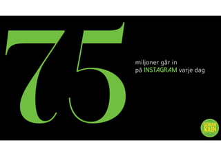 miljoner går in
på INSTAGRAM varje dag
@trendspanaren
75
 