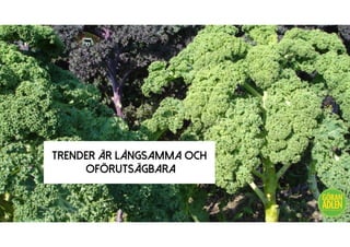 TRENDER ÄR LÅNGSAMMA OCH
OFÖRUTSÄGBARA
@trendspanaren
 