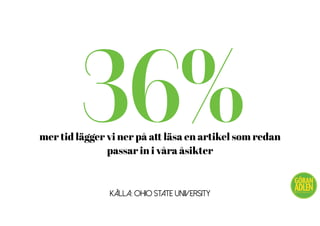 @trendspanaren
Källa: Ohio State University
36%mer tid lägger vi ner på att läsa en artikel som redan
passar in i våra åsikter
 