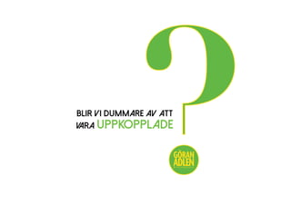 BLIR VI DUMMARE AV ATT
VARA UPPKOPPLADE
?@trendspanaren
 