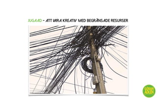 Jugaad - att vara kreativ med begränsade resurser
@trendspanaren
 