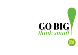 GO BIG
think small
!@trendspanaren
 
