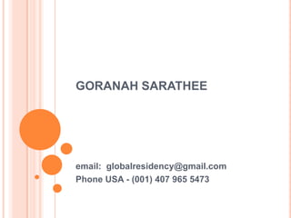 GORANAH SARATHEE email:  globalresidency@gmail.com Phone USA - (001) 407 965 5473  