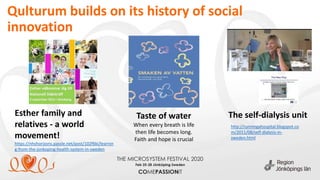 Qulturum builds on its history of social
innovation
Taste of water
When every breath is life
then life becomes long.
Faith and hope is crucial
http://runningahospital.blogspot.co
m/2011/08/self-dialysis-in-
sweden.html
Esther family and
relatives - a world
movement!
https://nhshorizons.passle.net/post/102f6ki/learnin
g-from-the-jonkoping-health-system-in-sweden
The self-dialysis unit
 