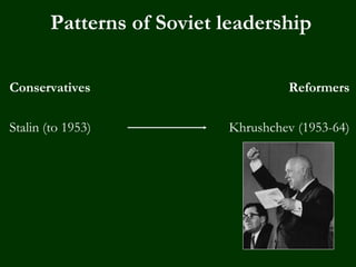 Patterns of Soviet leadership
Conservatives
Stalin (to 1953)
Reformers
Khrushchev (1953-64)
 