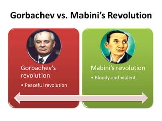 Gorbachev vs. Mabini’s Revolution
Gorbachev’s
revolution
• Peaceful revolution
Mabini’s revolution
• Bloody and violent
 