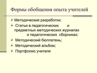 Формы обобщения опыта учителей  Методические разработки; Статьи в педагогических  и предметных методических журналах  и педагогических  сборниках; Методический бюллетень; Методический альбом; Портфолио учителя 
