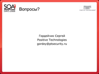Вопросы? Гордейчик Сергей Positive Technologies [email_address] 