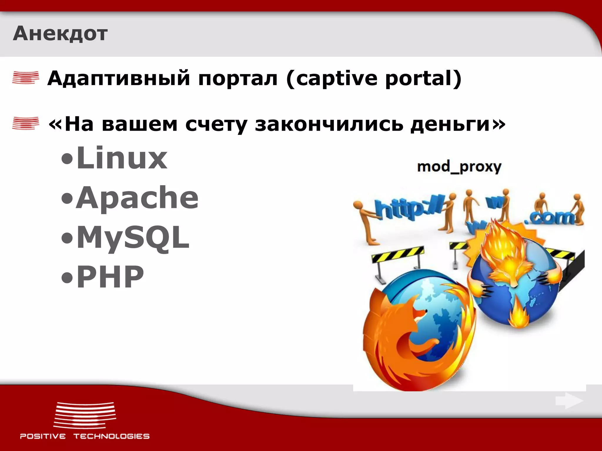 Анекдот

  Адаптивный портал (captive portal)

  «На вашем счету закончились деньги»
   •Linux
   •Apache
   •MySQL
   •PHP
 