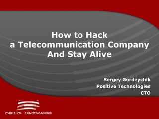 How to Hack
a Telecommunication Company
        And Stay Alive


                  Sergey Gordeychik
                Positive Technologies
                                 CTO
 