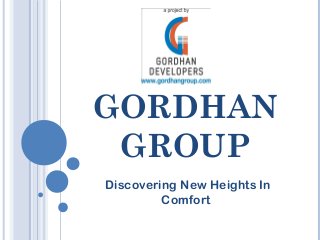GORDHAN
GROUP
Discovering New Heights In
Comfort
 