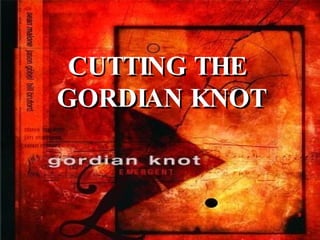 CUTTING THE  GORDIAN KNOT 