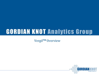 GORDIANKNOTAnalytics Group LLC
GORDIAN KNOT Analytics Group
Vergil™ Overview
1
 