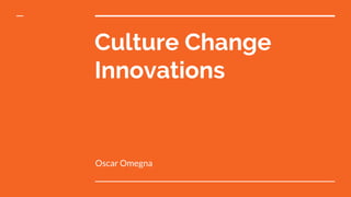 Culture Change
Innovations
Oscar Omegna
 