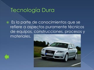     Es la parte de conocimientos que se
    refiere a aspectos puramente técnicos
    de equipos, construcciones, procesos y
    materiales.
 