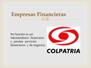 Empresas Financieras
                      

Su función es ser
intermediario financiero
y prestar servicios
financieros y de negocios
 