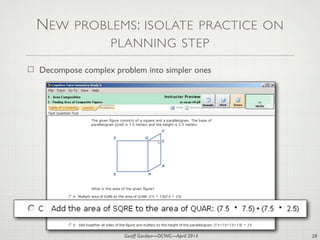 Geoff Gordon—OCWC—April 2014
NEW PROBLEMS: ISOLATE PRACTICE ON
PLANNING STEP
Decompose complex problem into simpler ones
28
 