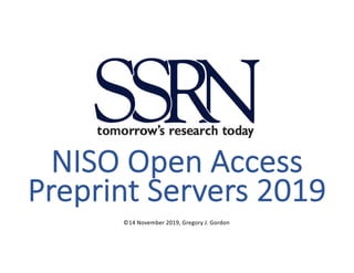NISO Open Access
Preprint Servers 2019
©14 November 2019, Gregory J. Gordon
 