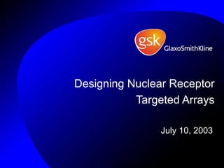 Designing Nuclear Receptor Targeted Arrays July 10, 2003 