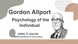 Gordon Allport
Psychology of the
Individual
APRIL P. SALDO
MAED-Guidance & Counseling
 