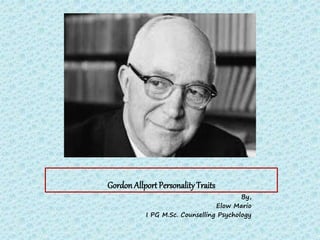 Gordon Allport PersonalityTraits
By,
Elow Mario
I PG M.Sc. Counselling Psychology
 