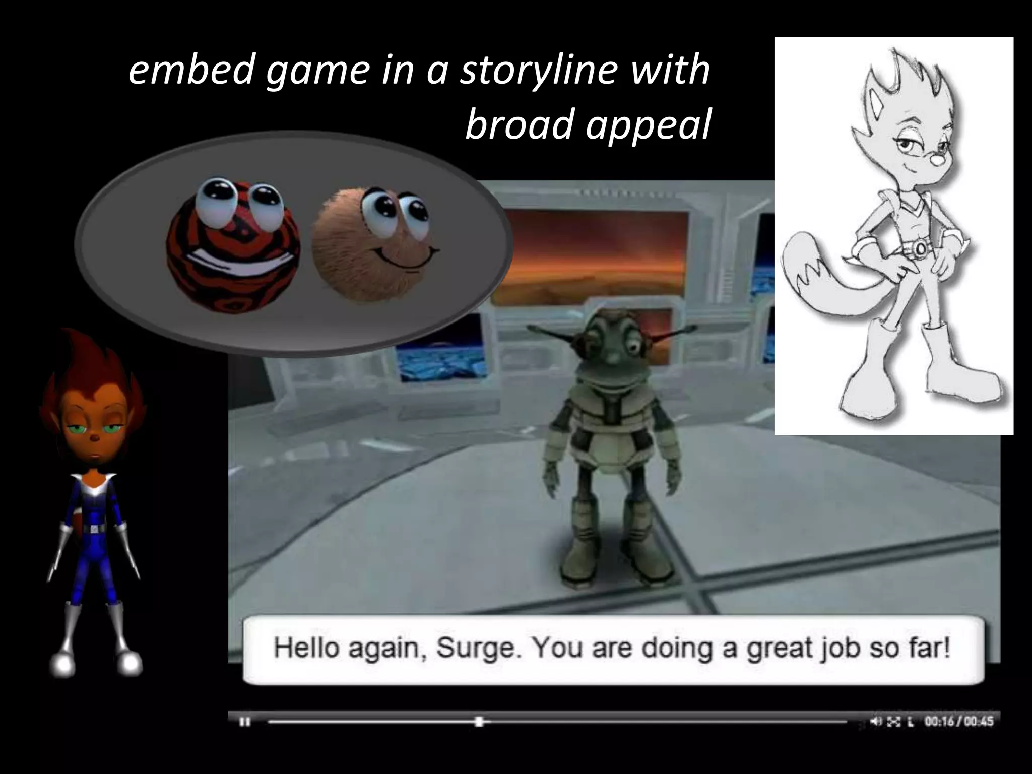 embed game in a storyline with broad appeal