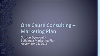 Gordon Dymowski
Building a Marketing Plan
November 24, 2013

 