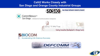 Calit2 Works Closely with
San Diego and Orange County Industrial Groups
 