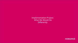 Implementation Project:
What We Would Do
Differently
 