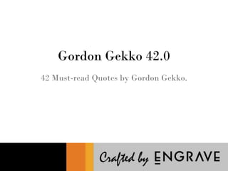 Gordon Gekko 42.0 
42 Must-read Quotes by Gordon Gekko. 
 
