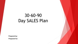 30-60-90
Day SALES Plan
Prepared by:
Prepared for:
 