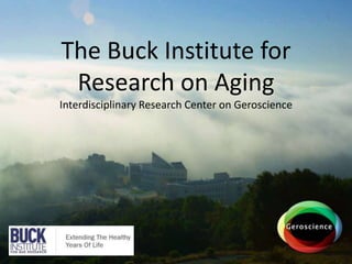 The Buck Institute for
Research on Aging
Interdisciplinary Research Center on Geroscience
 