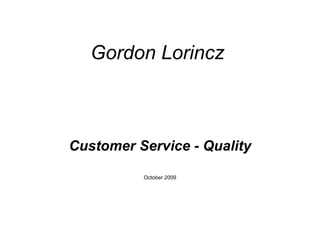 Gordon Lorincz Customer Service - Quality October 2009 
