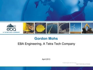 Gordon Mohs
EBA Engineering, A Tetra Tech Company
April 2013
 
