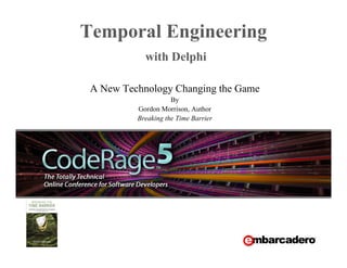 Temporal Engineering
with Delphi
A New Technology Changing the Game
By
Gordon Morrison, Author
Breaking the Time Barrier
 