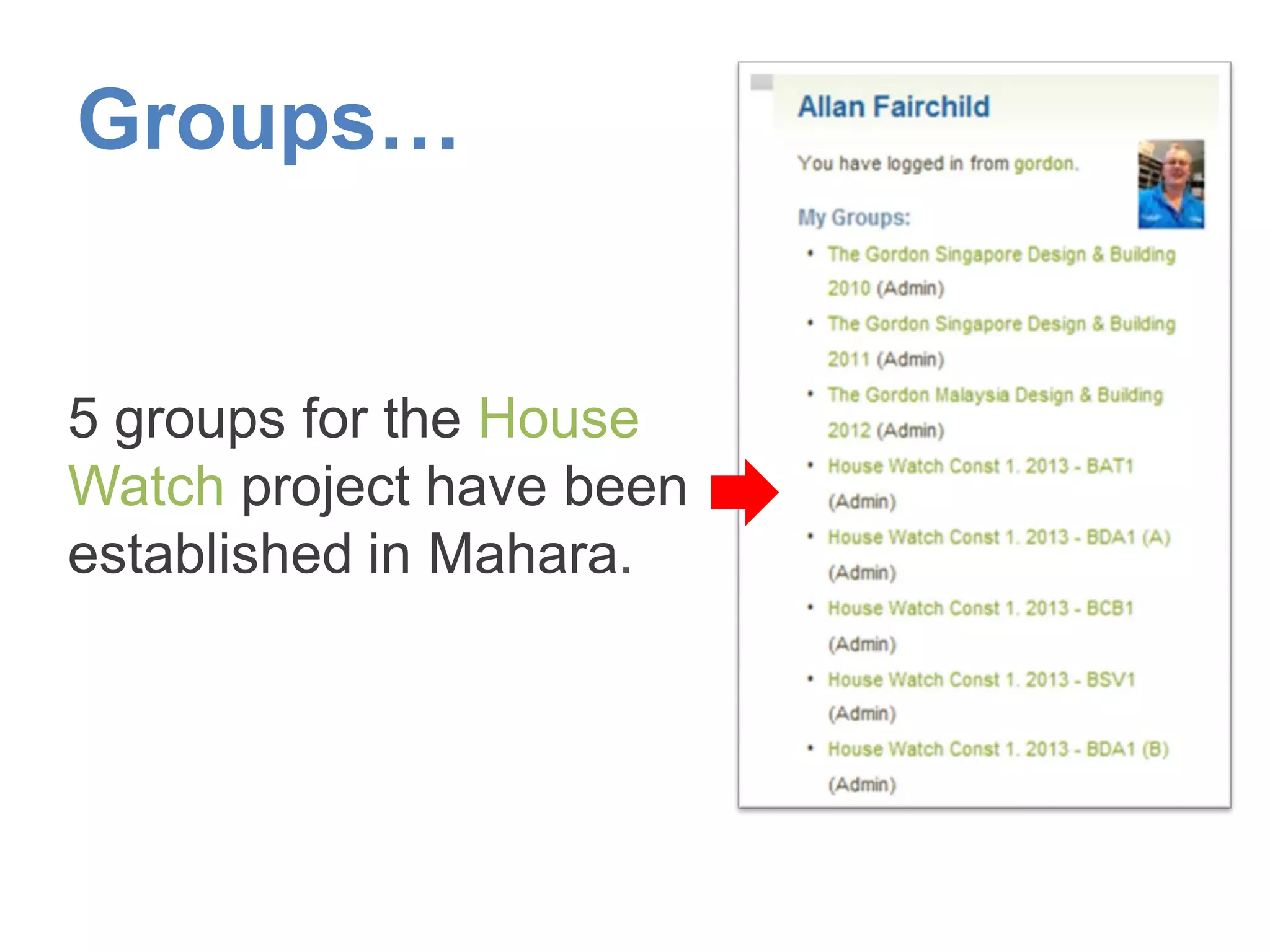 Groups…
5 groups for the House
Watch project have been
established in Mahara.
 