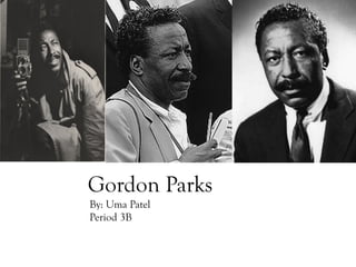 Gordon Parks
By: Uma Patel
Period 3B
 