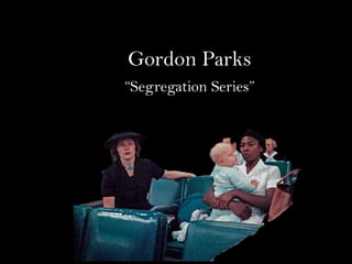 Gordon Parks
“Segregation Series”
 