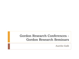 Gordon Research Conferences -
Gordon Research Seminars
Aurelio Galli
 